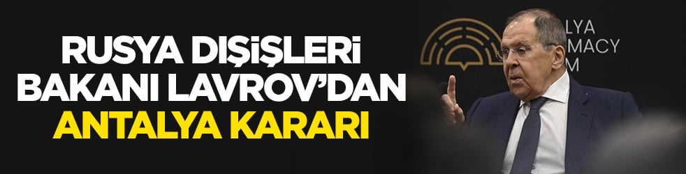 Rusya Dışişleri Bakanı Lavrov’dan Antalya kararı
