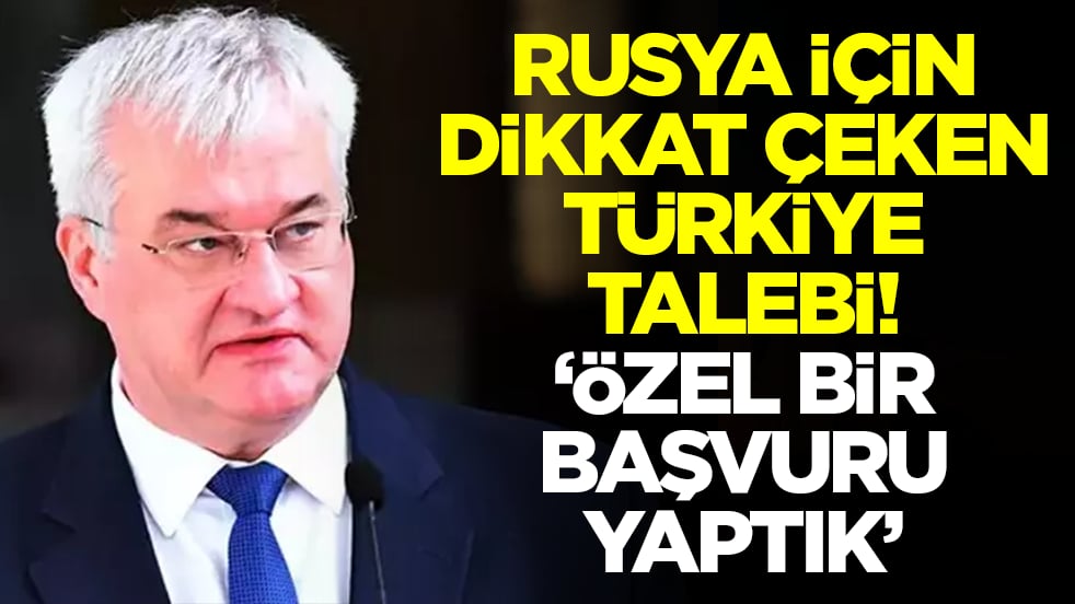 Rusya için dikkat çeken Türkiye talebi: Özel bir başvuru yaptık