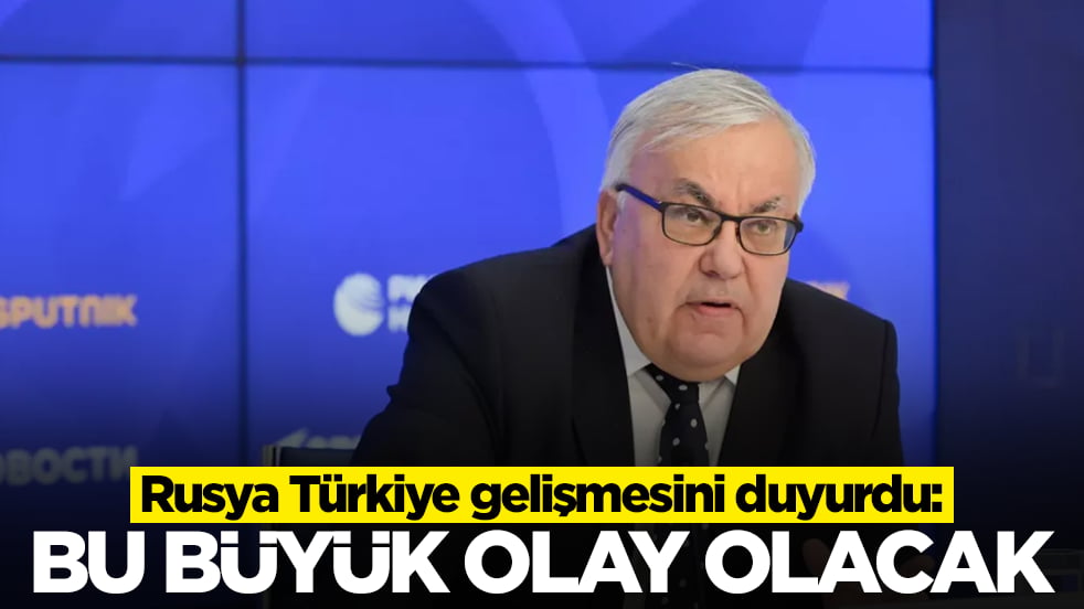 Rusya Türkiye gelişmesini duyurdu: Bu büyük olay olacak