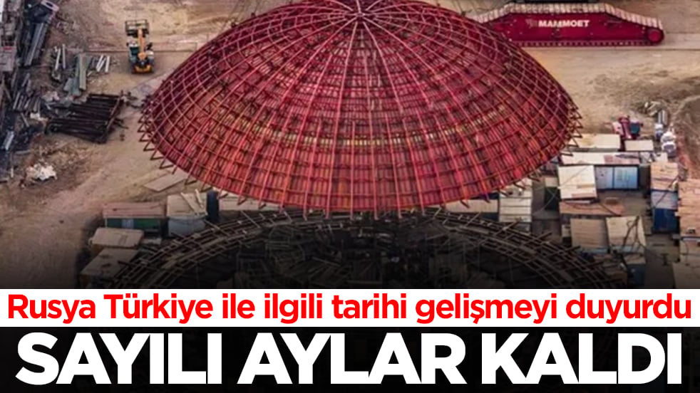 Rusya Türkiye ile ilgili tarihi gelişmeyi duyurdu: Sayılı aylar kaldı