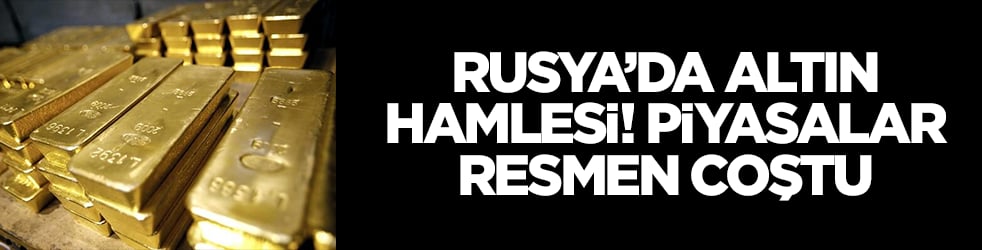 Rusya'da altın hamlesi! Piyasalar coştu