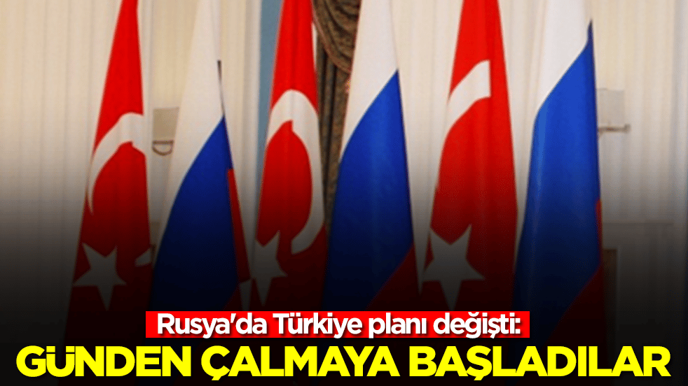 Rusya'da Türkiye planı değişti: Günden çalmaya başladılar