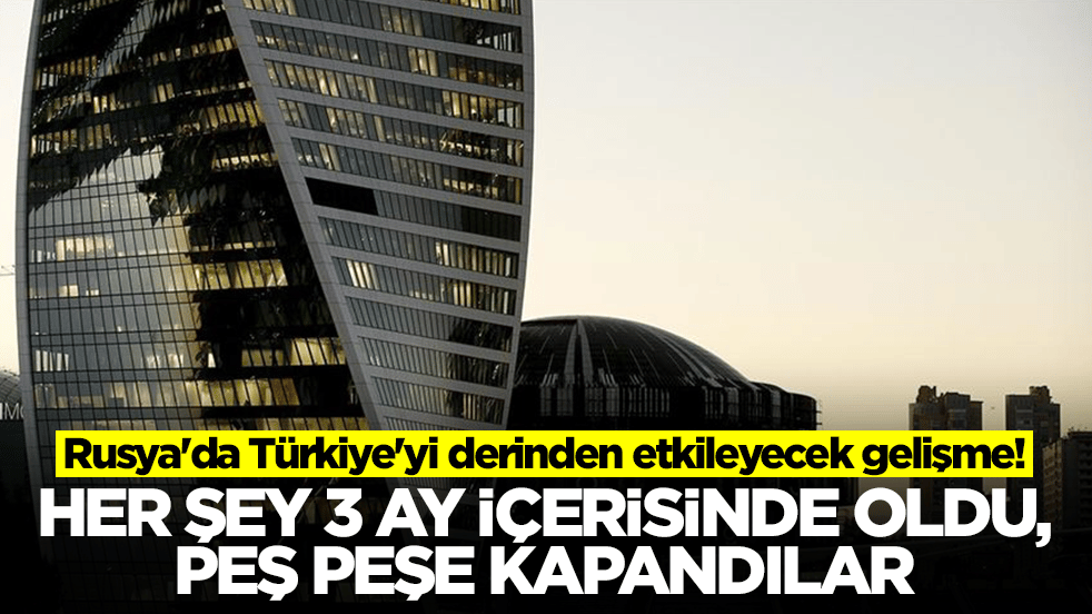 Rusya'da Türkiye'yi derinden etkileyecek gelişme: Her şey üç ay içerisinde oldu, peş peşe kapandılar