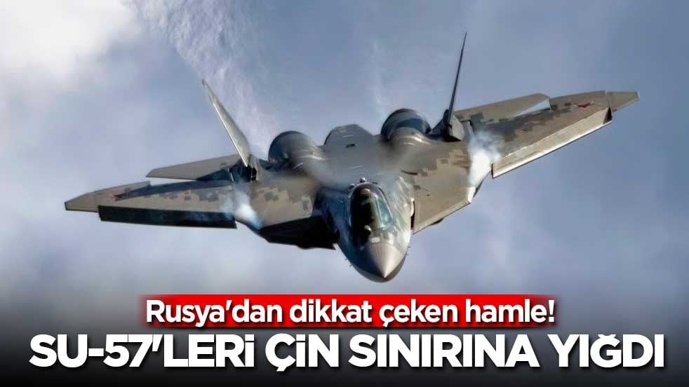 Rusya'dan dikkat çeken hamle! Su-57'leri Çin sınırına yığdı