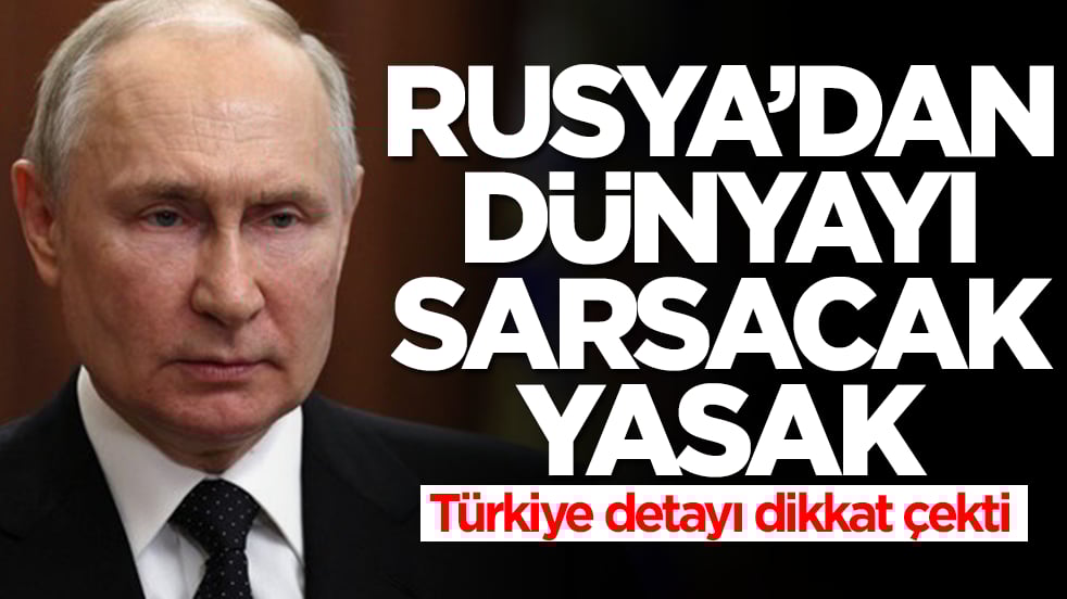 Rusya'dan dünyayı sarsacak yasak kararı! 'Türkiye' detayı dikkat çekti