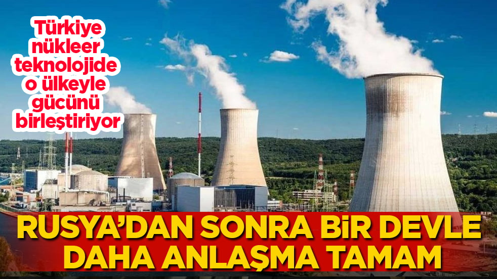 Rusya’dan sonra bir devle daha anlaşma tamam! Türkiye, nükleer teknolojide o ülkeyle gücünü birleştiriyor