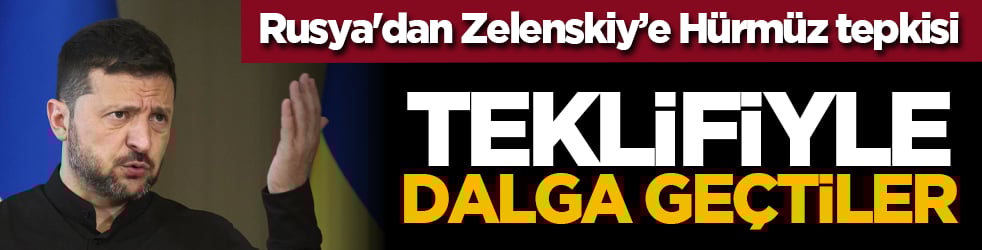 Rusya'dan Zelenskiy’e Hürmüz tepkisi: Teklifiyle dalga geçtiler