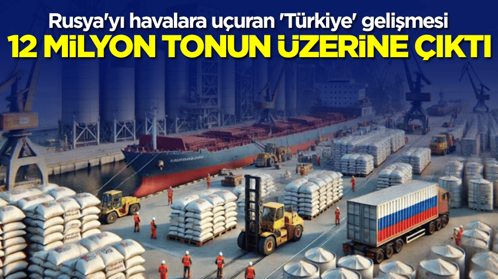 Rusya'yı havalara uçuran 'Türkiye' gelişmesi: 12 milyon tonun üzerine çıktı