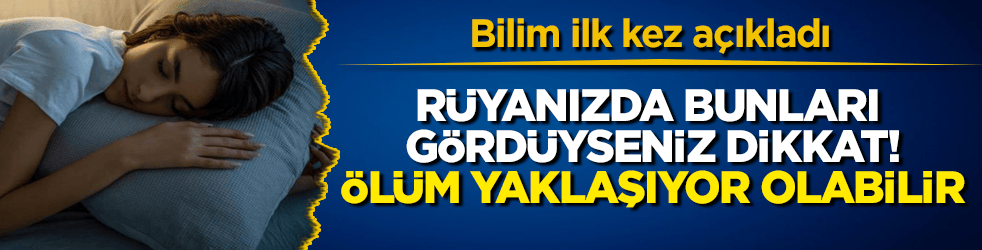 Rüyanızda bunları gördüyseniz dikkat! Bilim ilk kez açıkladı: Ölüm yaklaşıyor olabilir