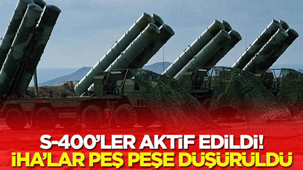 S-400'ler aktif edildi: İHA'lar peş peşe düşürüldü