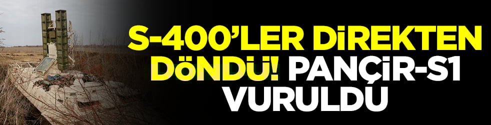 S-400'ler direkten döndü: Pançir-S1 vuruldu