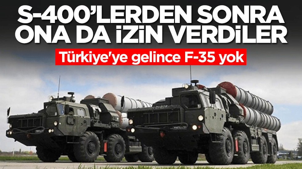 S-400'lerden sonra ona da izin verdiler! Türkiye'ye gelince F-35 yok