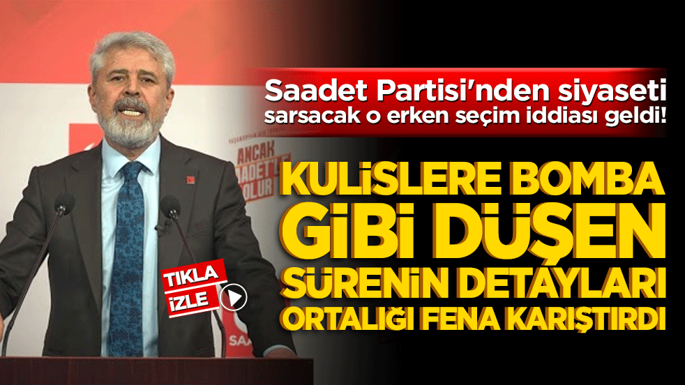 Saadet Partisi'nden siyaseti sarsacak o erken seçim iddiası geldi! Kulislere bomba gibi düşen sürenin detayları ortalığı fena karıştırdı!