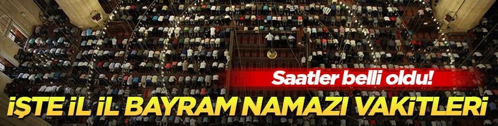 Saatler belli oldu! İşte il il bayram namazı vakitleri