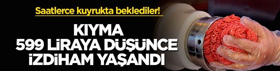 Saatlerce kuyrukta beklediler! Kıyma 599 liraya düşünce izdiham yaşandı