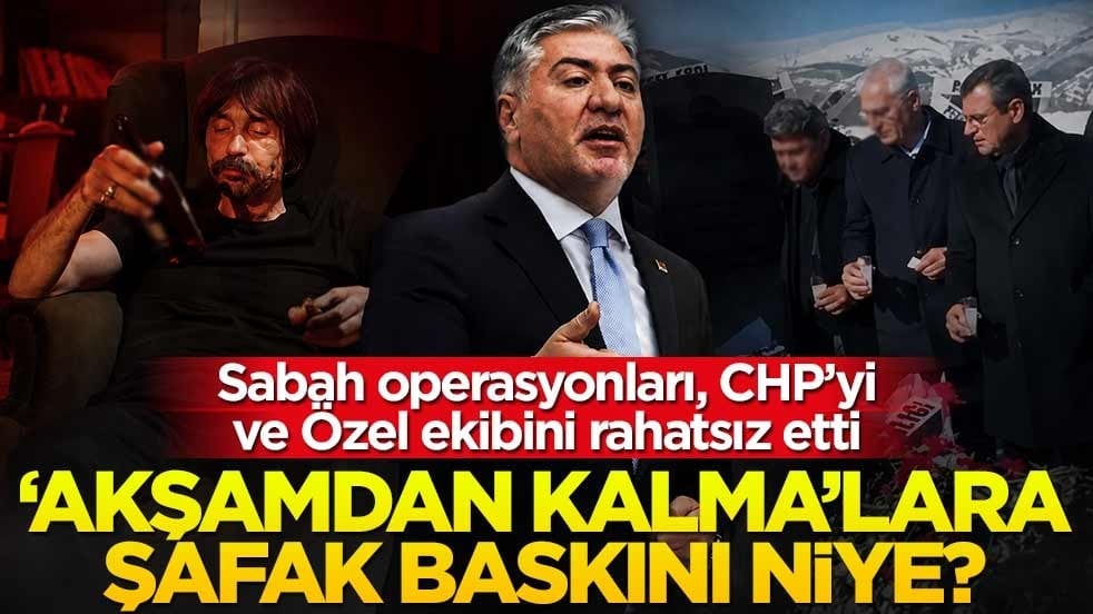 Sabah operasyonları, CHP’yi ve Özel ekibini rahatsız etti! ‘Akşamdan kalma’lara şafak baskını niye?