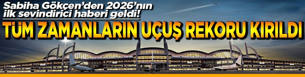 Sabiha Gökçen’den 2026’ın ilk sevindirici haberi geldi! Tüm zamanların uçuş rekoru kırıldı