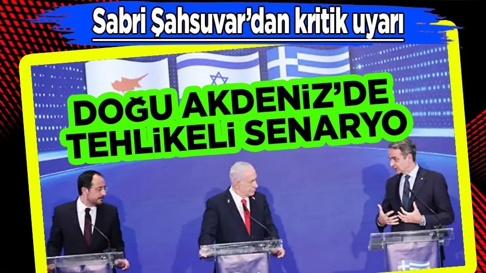 Sabri Şahsuvar’dan kritik uyarı: Doğu Akdeniz’de tehlikeli senaryo