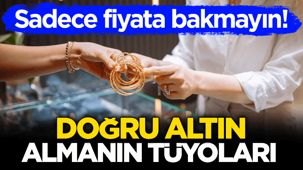 Sadece fiyata bakmayın! Doğru altın almanın tüyoları