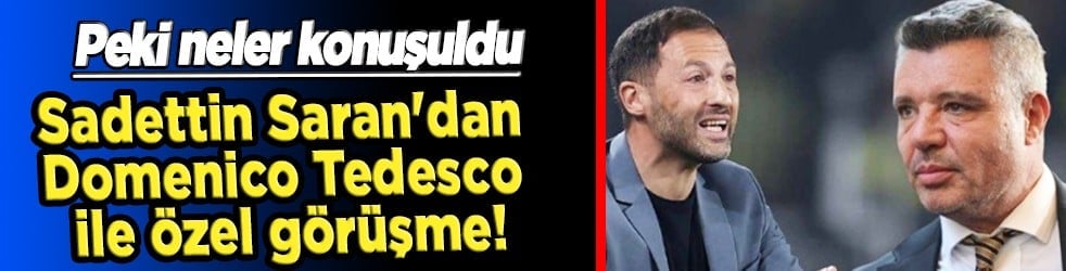 Sadettin Saran'dan Domenico Tedesco ile özel görüşme! İşte ayrıntılar...