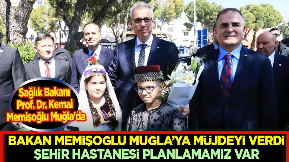 Sağlık Bakanı Prof. Dr. Kemal Memişoğlu Muğla'da... 'Şehir Hastanesi' haberini duyurdu...