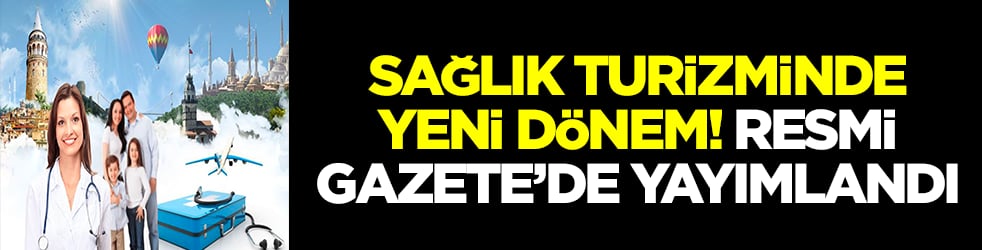  Sağlık turizminde yeni dönem! Resmi Gazete'de yayımlandı