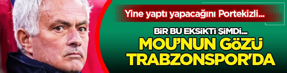 Sahaya sürecek o ismi üstelik... Mourinho'nun gözü Trabzonspor'da