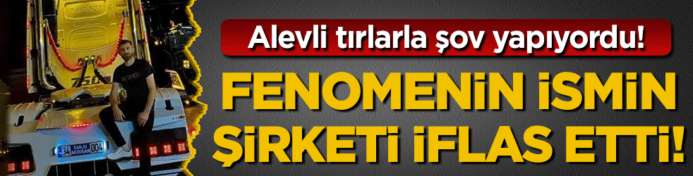 Sahip olduğu tırlarla şov yapıyordu: Sosyal medya ünlüsü iflas etti!