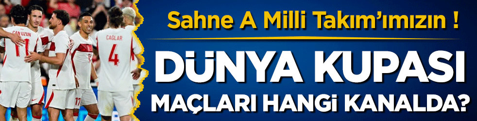  Sahne A Milli Takım’ımızın! Dünya Kupası maçları hangi kanalda?