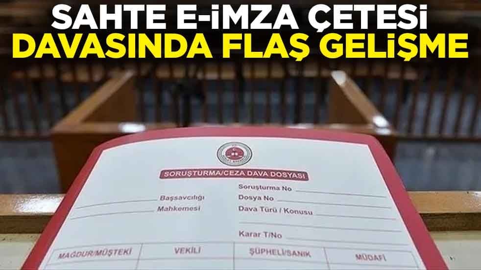 Sahte e-imza çetesi davasında flaş gelişme
