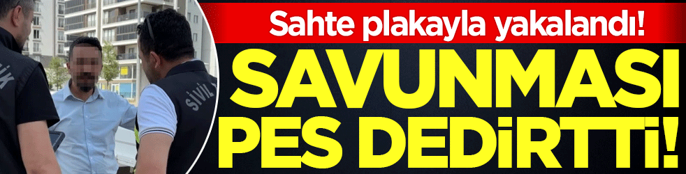 Sahte plakayla yakalandı! Savunması pes dedirtti!