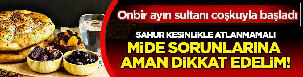 Sahur kesinlikle atlanmamalı: Ramazanda hatalı beslenme mide sorunlarına yol açabilir