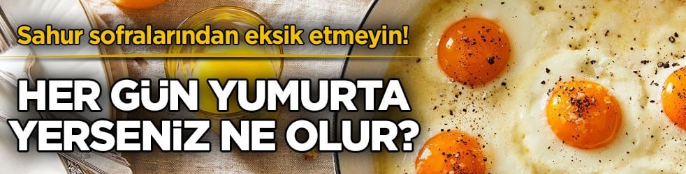 Sahur sofralarından eksik etmeyin! Her gün yumurta yerseniz ne olur? 