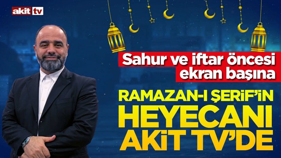 Sahur ve iftar öncesi ekran başına! Ramazan-ı Şerif’in heyecanı Akit TV’de