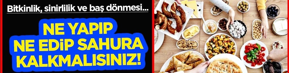 Sahura kalkmanın faydaları... Bitkinlik, sinirlilik, baş dönmesi ve aşırı susama!