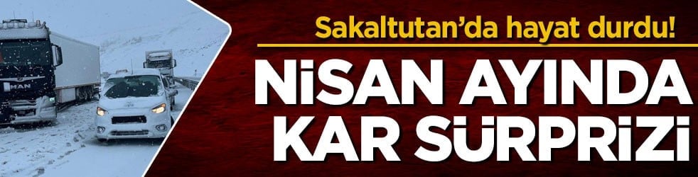 Sakaltutan’da hayat durdu! Nisan ayında kar sürprizi