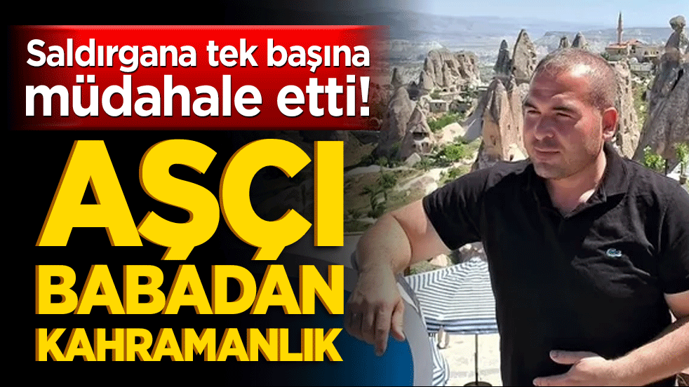 Saldırgana tek başına müdahale etti! Aşçı babadan kahramanlık