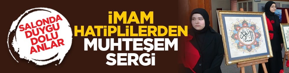 Salonda duygu dolu anlar: İmam Hatiplilerden muhteşem sergi 