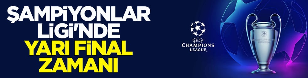 Şampiyonlar Ligi'nde yarı final zamanı