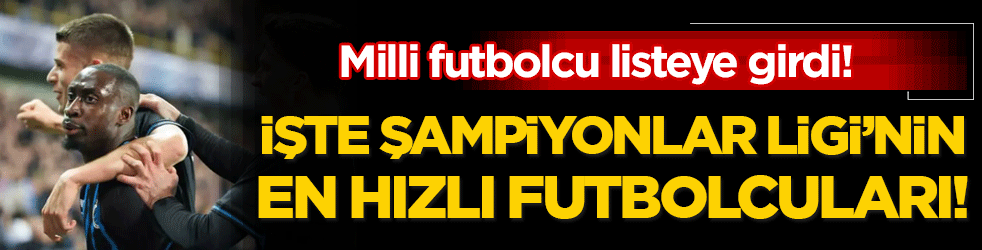 Şampiyonlar Ligi'nin en hızlı futbolcuları belli oldu! Türk futbolcu listeye girdi!