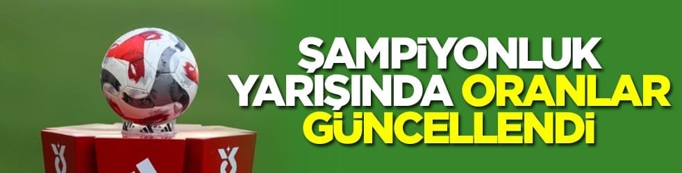 Şampiyonluk yarışında oranlar güncellendi