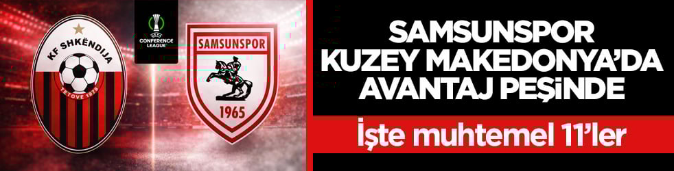 Samsunspor, Kuzey Makedonya’da avantaj peşinde! İşte muhtemel 11’ler