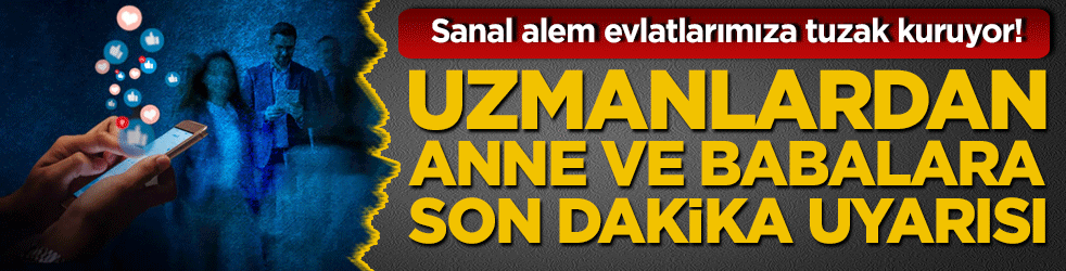 Sanal alem evlatlarımıza tuzak kuruyor! Uzmanlardan anne ve babalara son dakika uyarısı!