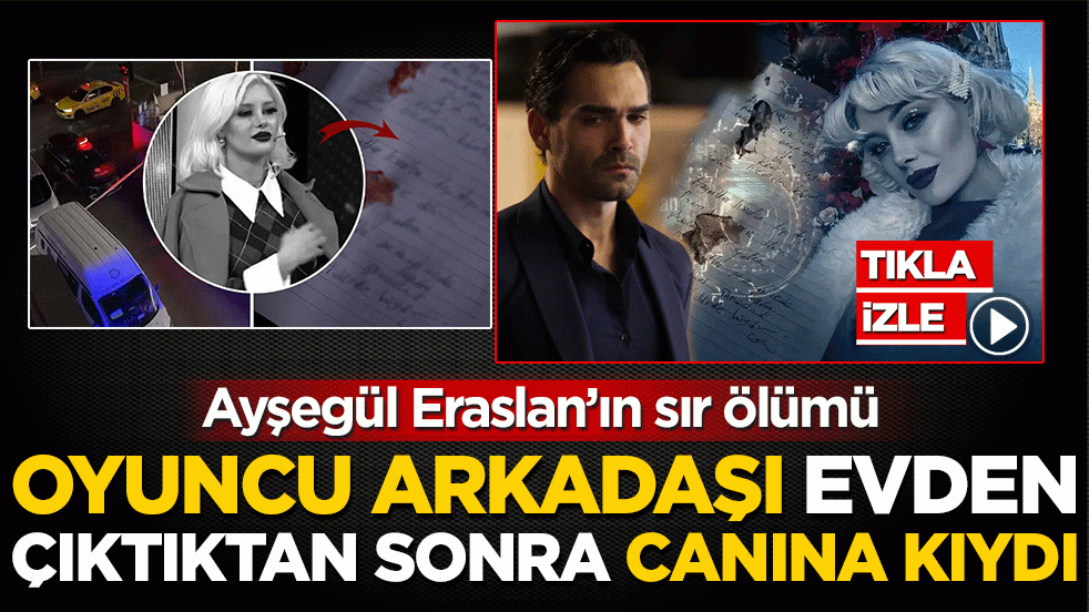 Ayşegül Eraslan’ın sır ölümü: Oyuncu arkadaşı Sunay Kurtuluş evden çıktıktan sonra canına kıydı