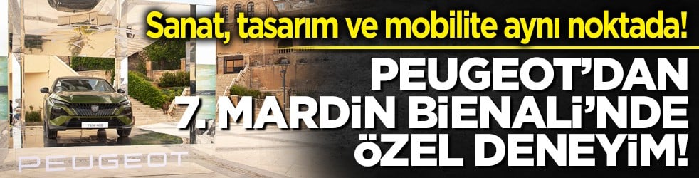 Sanat, tasarım ve mobilite aynı noktada! PEUGEOT’dan 7. Mardin Bienali’nde özel deneyim