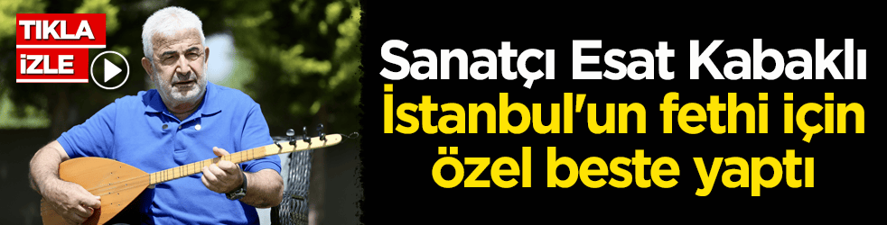 Sanatçı Esat Kabaklı, İstanbul'un fethi için özel beste yaptı