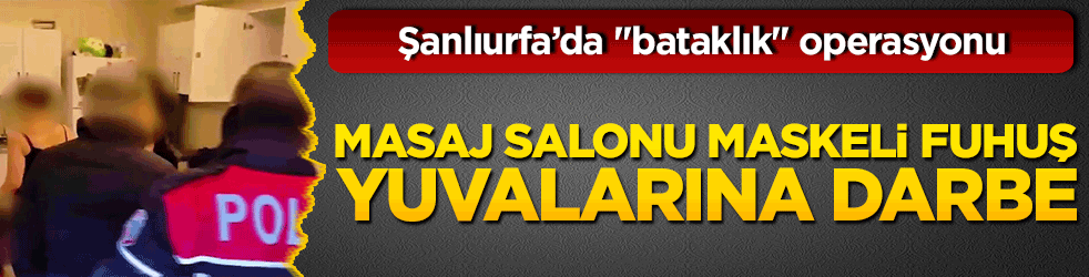 Şanlıurfa’da bataklık operasyonu: 27 alçak tutuklandı! Masaj salonu maskeli fuhuş yuvalarına darbe