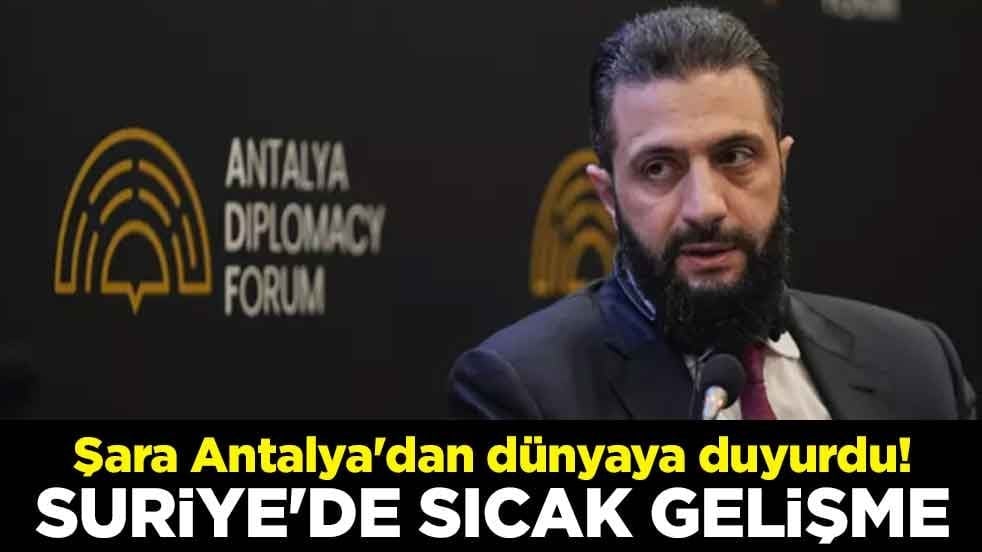 Şara Antalya'dan dünyaya duyurdu! Suriye'de sıcak gelişme