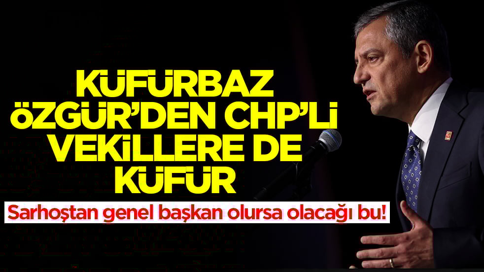 Sarhoştan genel başkan olursa olacağı bu! Küfürbaz Özgür'den CHP'li vekillere de küfür