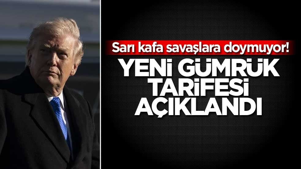 Sarı kafa savaşlara doymuyor! Yeni gümrük düzenlemesi
